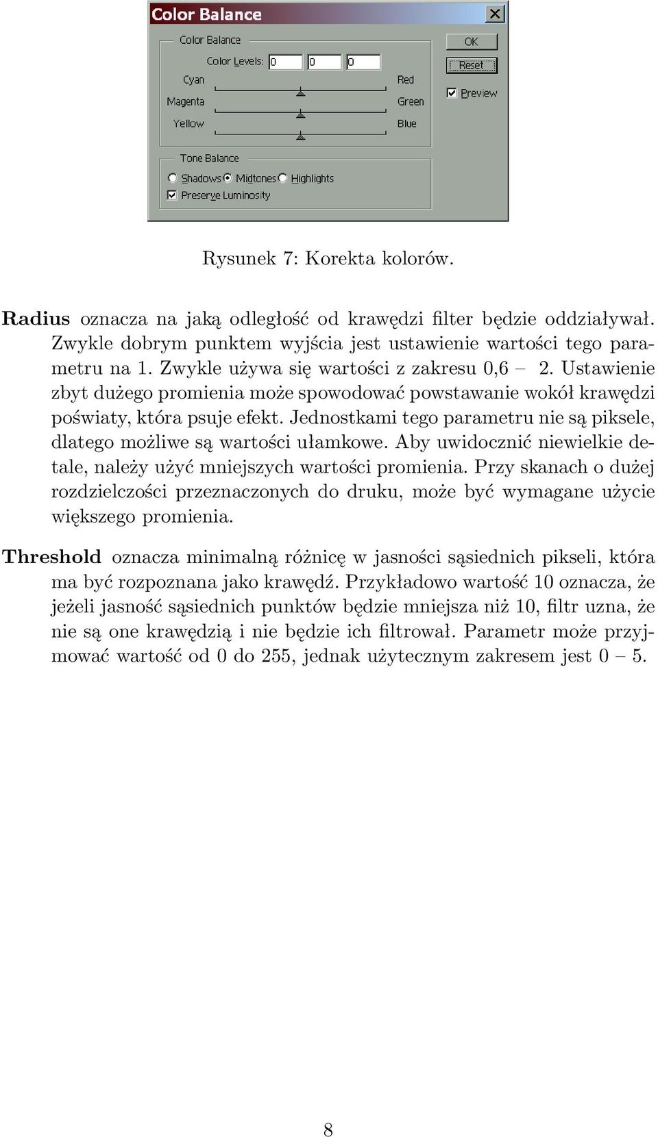 Jednostkami tego parametru nie są piksele, dlatego możliwe są wartości ułamkowe. Aby uwidocznić niewielkie detale, należy użyć mniejszych wartości promienia.