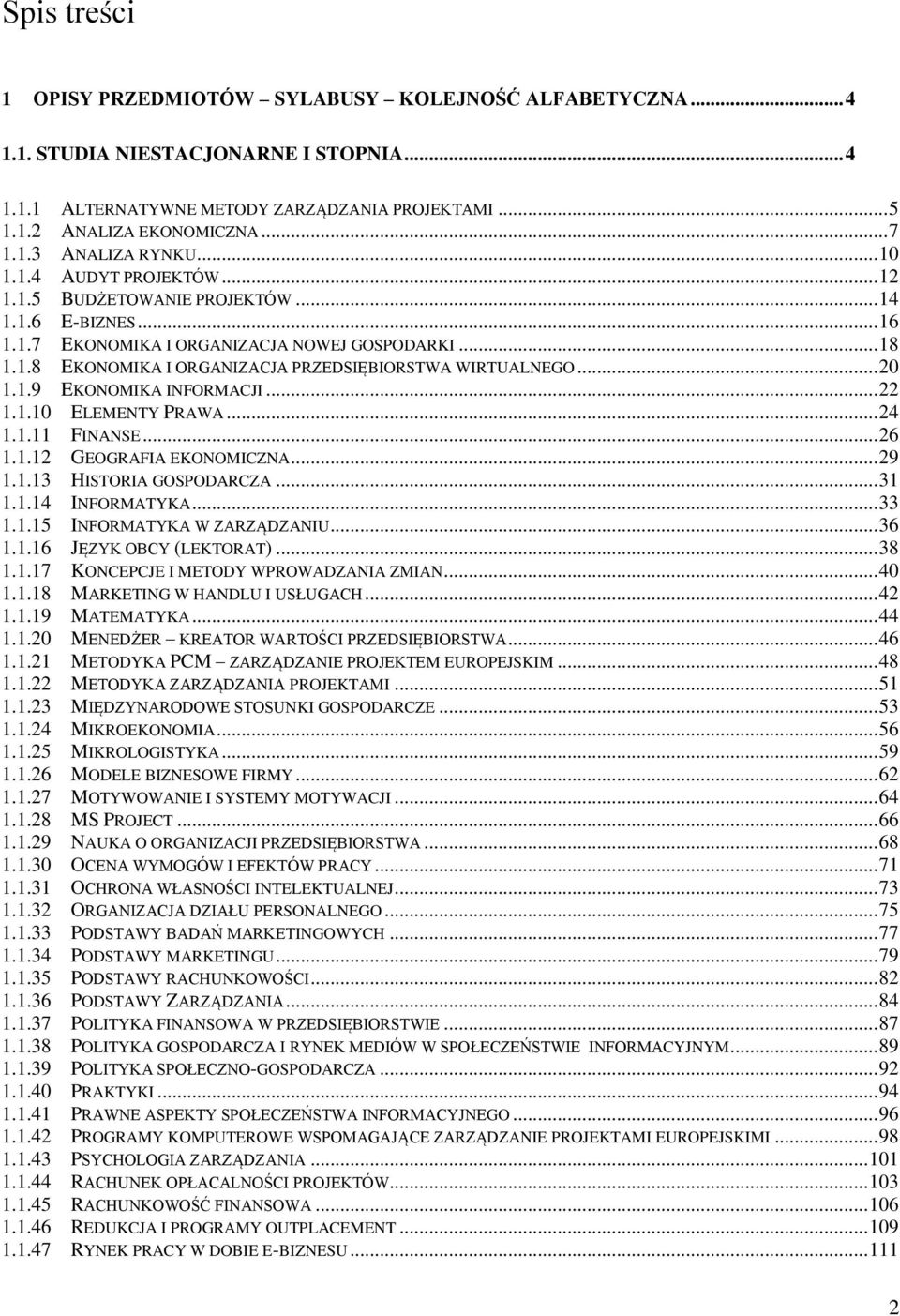 .. 20 1.1.9 EKONOMIKA INFORMACJI... 22 1.1.10 ELEMENTY PRAWA... 24 1.1.11 FINANSE... 26 1.1.12 GEOGRAFIA EKONOMICZNA... 29 1.1.13 HISTORIA GOSPODARCZA... 31 1.1.14 INFORMATYKA... 33 1.1.15 INFORMATYKA W ZARZĄDZANIU.