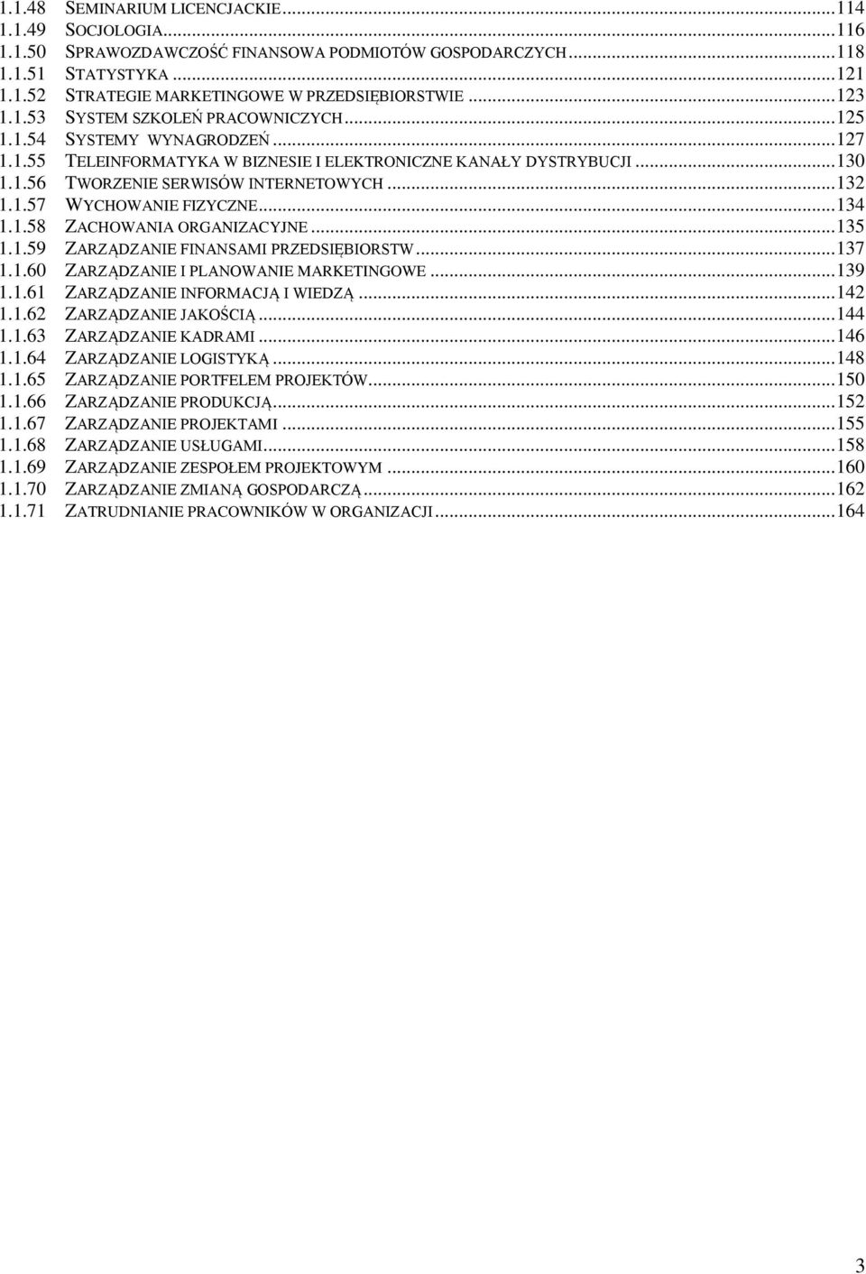 .. 132 1.1.57 WYCHOWANIE FIZYCZNE... 134 1.1.58 ZACHOWANIA ORGANIZACYJNE... 135 1.1.59 ZARZĄDZANIE FINANSAMI PRZEDSIĘBIORSTW... 137 1.1.60 ZARZĄDZANIE I PLANOWANIE MARKETINGOWE... 139 1.1.61 ZARZĄDZANIE INFORMACJĄ I WIEDZĄ.