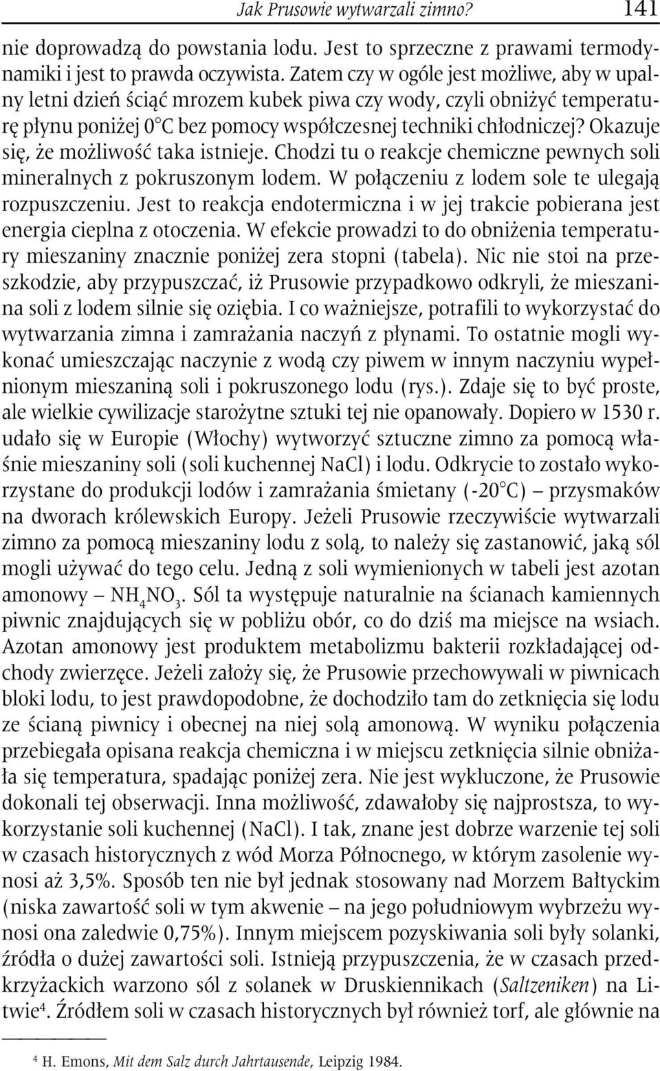 Okazuje się, że możliwość taka istnieje. Chodzi tu o reakcje chemiczne pewnych soli mineralnych z pokruszonym lodem. W połączeniu z lodem sole te ulegają rozpuszczeniu.