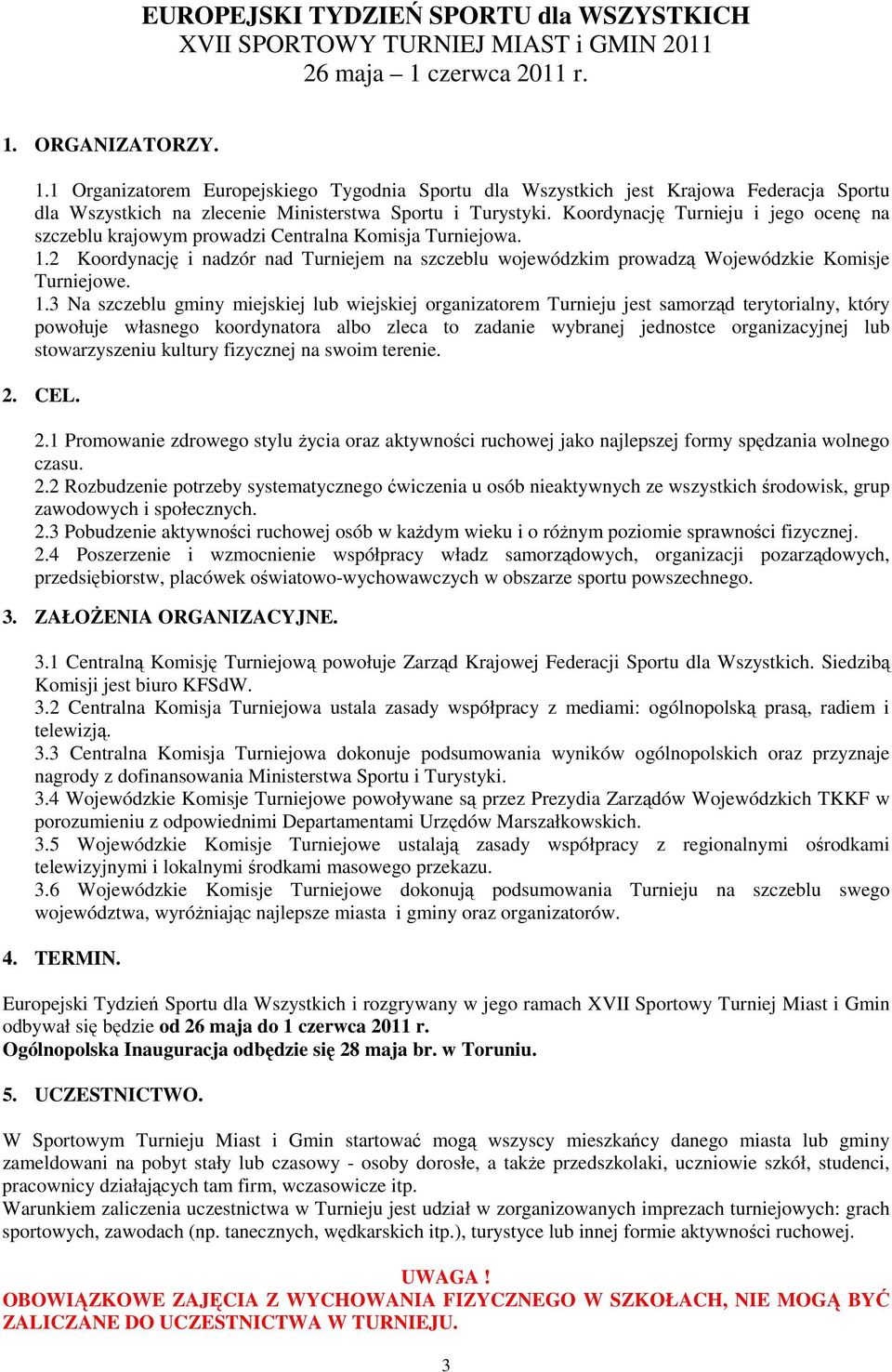 Koordynację Turnieju i jego ocenę na szczeblu krajowym prowadzi Centralna Komisja Turniejowa. 2 Koordynację i nadzór nad Turniejem na szczeblu wojewódzkim prowadzą Wojewódzkie Komisje Turniejowe.