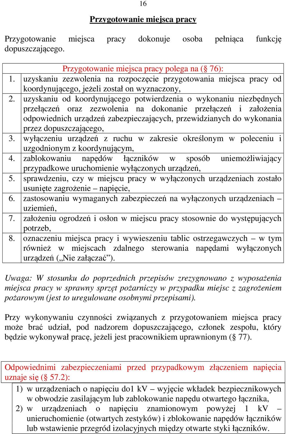 uzyskaniu od koordynującego potwierdzenia o wykonaniu niezbędnych przełączeń oraz zezwolenia na dokonanie przełączeń i założenia odpowiednich urządzeń zabezpieczających, przewidzianych do wykonania