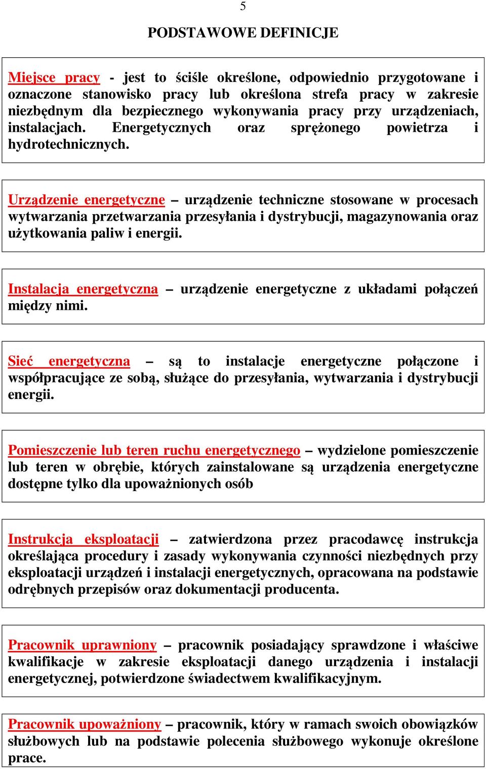 Urządzenie energetyczne urządzenie techniczne stosowane w procesach wytwarzania przetwarzania przesyłania i dystrybucji, magazynowania oraz użytkowania paliw i energii.