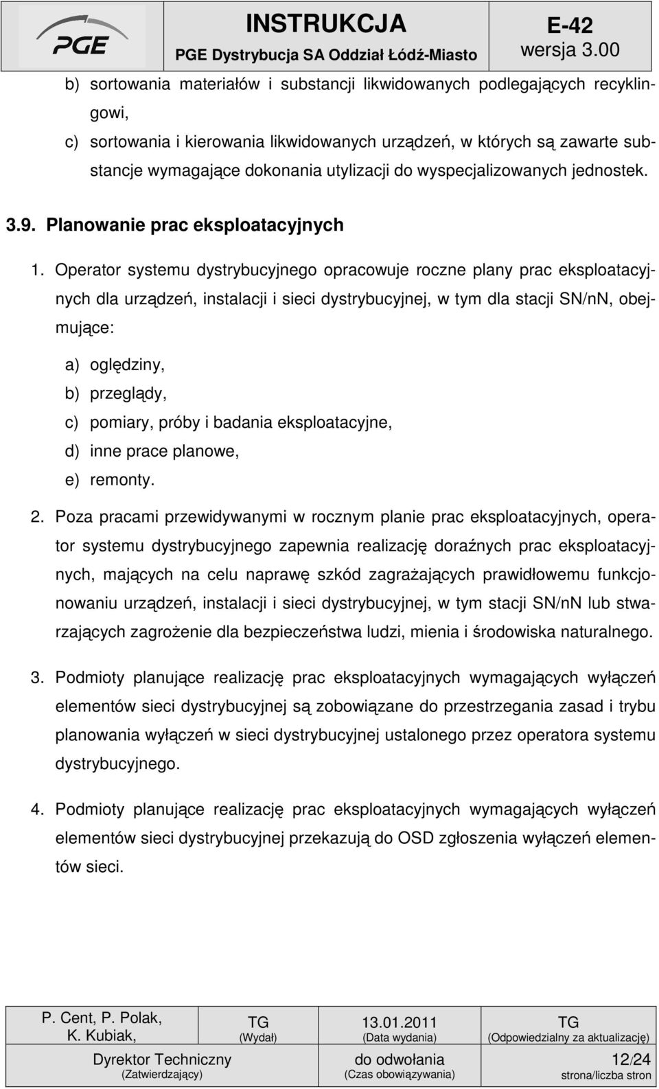 Operator systemu dystrybucyjnego opracowuje roczne plany prac eksploatacyjnych dla urządzeń, instalacji i sieci dystrybucyjnej, w tym dla stacji SN/nN, obejmujące: a) oględziny, b) przeglądy, c)