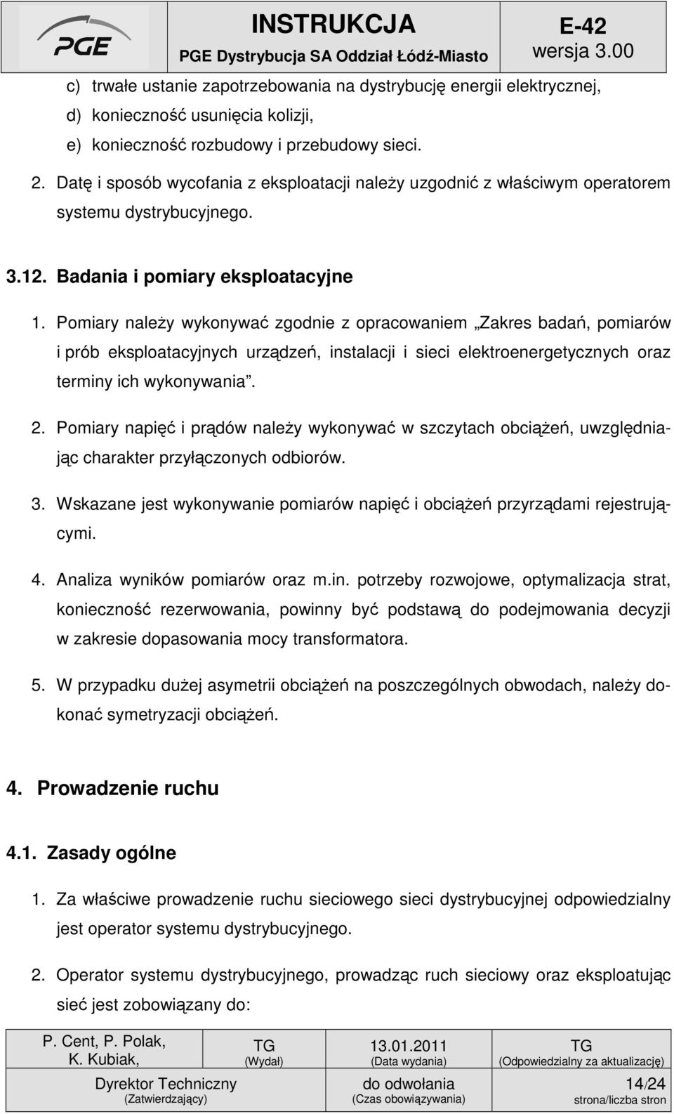 Pomiary należy wykonywać zgodnie z opracowaniem Zakres badań, pomiarów i prób eksploatacyjnych urządzeń, instalacji i sieci elektroenergetycznych oraz terminy ich wykonywania. 2.