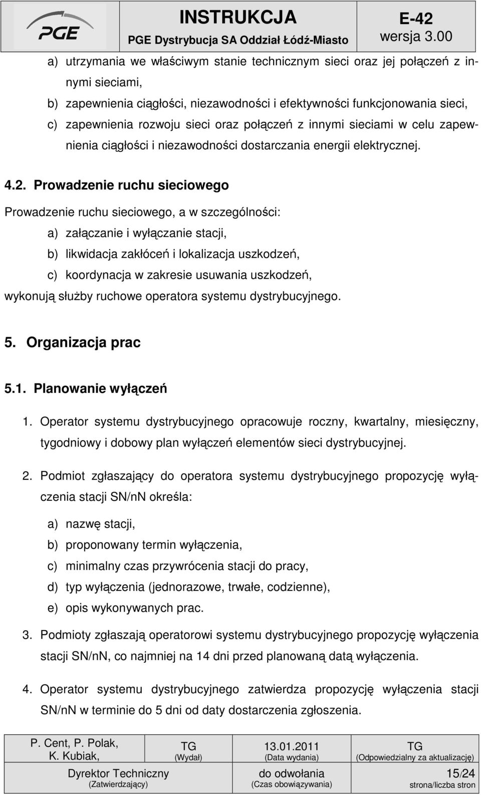 Prowadzenie ruchu sieciowego Prowadzenie ruchu sieciowego, a w szczególności: a) załączanie i wyłączanie stacji, b) likwidacja zakłóceń i lokalizacja uszkodzeń, c) koordynacja w zakresie usuwania