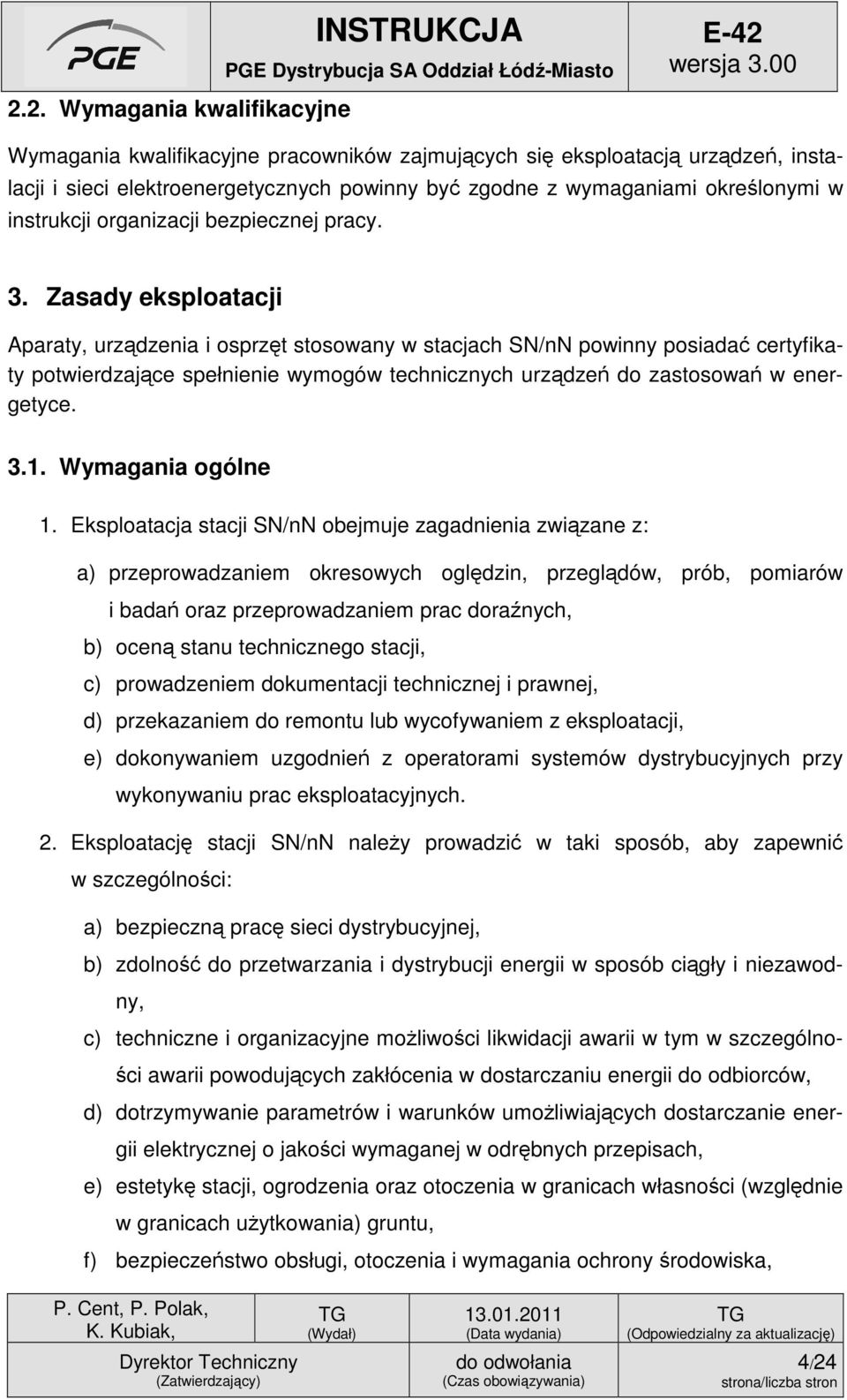 Zasady eksploatacji Aparaty, urządzenia i osprzęt stosowany w stacjach SN/nN powinny posiadać certyfikaty potwierdzające spełnienie wymogów technicznych urządzeń do zastosowań w energetyce. 3.1.