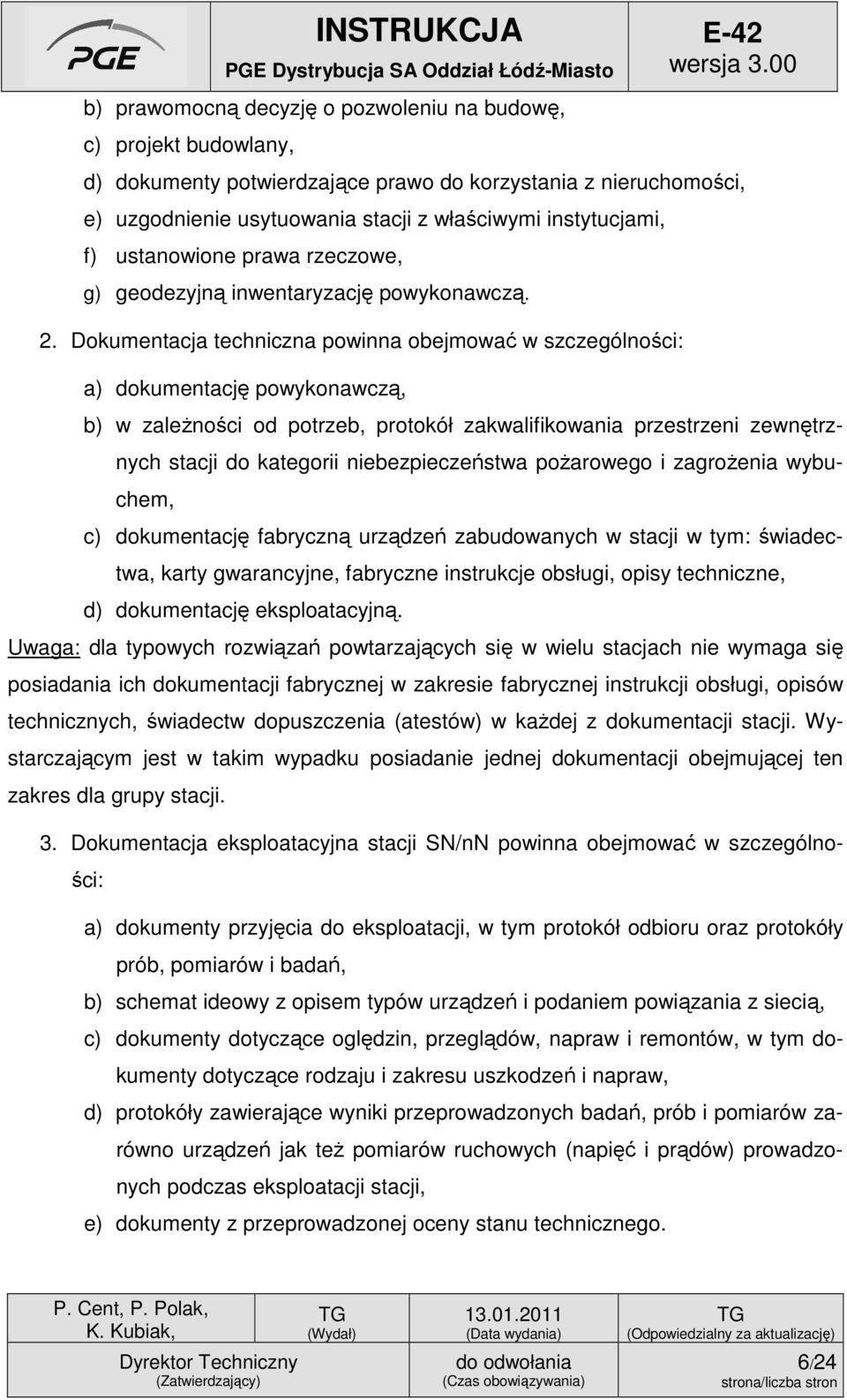 Dokumentacja techniczna powinna obejmować w szczególności: a) dokumentację powykonawczą, b) w zależności od potrzeb, protokół zakwalifikowania przestrzeni zewnętrznych stacji do kategorii