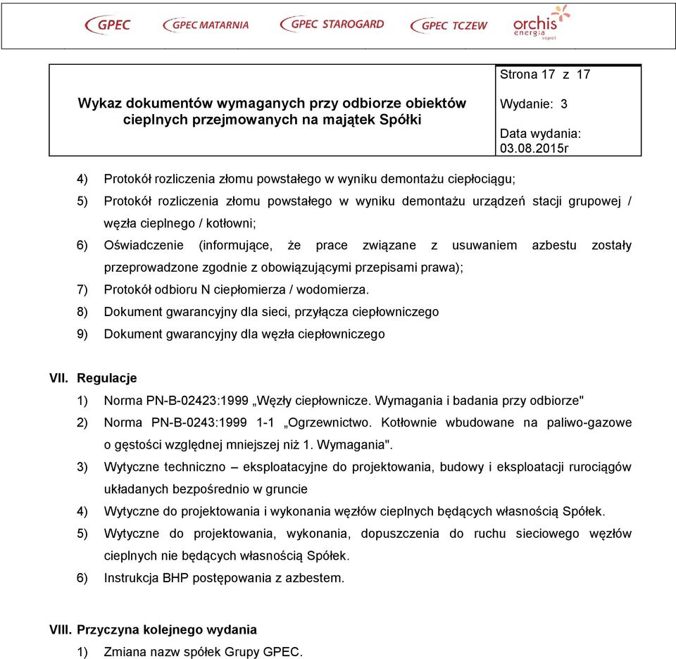 8) Dokument gwarancyjny dla sieci, przyłącza ciepłowniczego 9) Dokument gwarancyjny dla węzła ciepłowniczego VII. Regulacje 1) Norma PN-B-02423:1999 Węzły ciepłownicze.