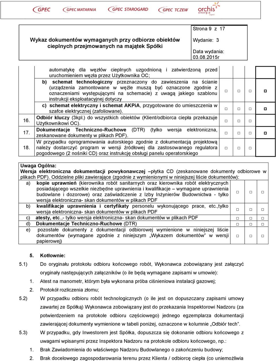 węźle muszą być oznaczone zgodnie z oznaczeniami występującymi na schemacie) z uwagą jakiego szablonu instrukcji eksploatacyjnej dotyczy c) schemat elektryczny i schemat AKPiA, przygotowane do