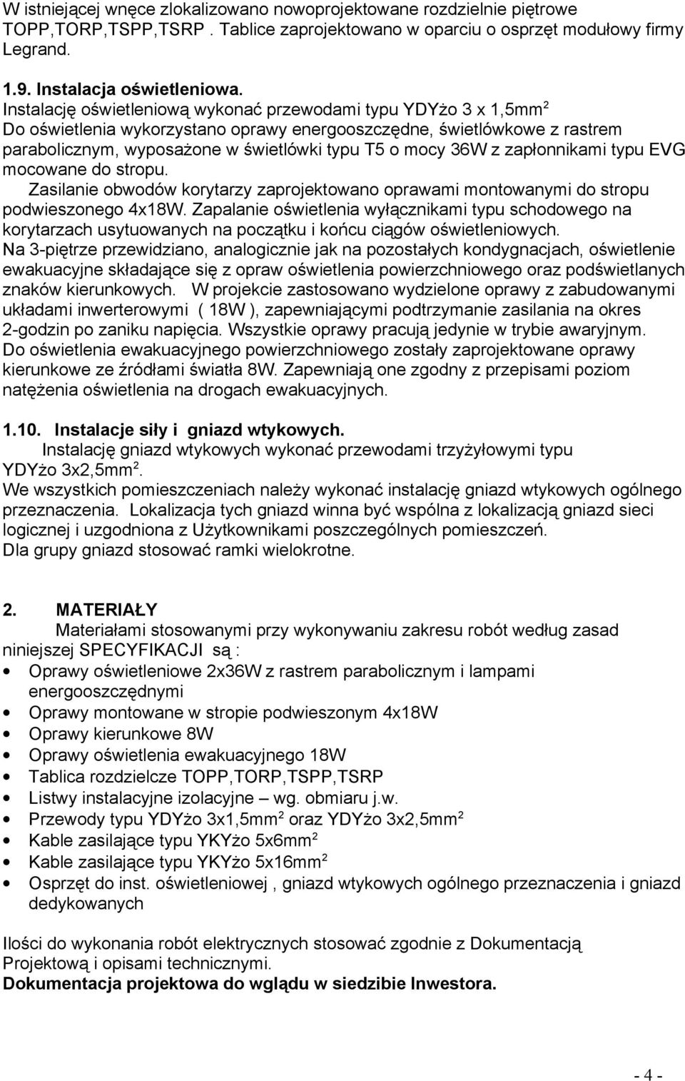 z zapłonnikami typu EVG mocowane do stropu. Zasilanie obwodów korytarzy zaprojektowano oprawami montowanymi do stropu podwieszonego 4x18W.