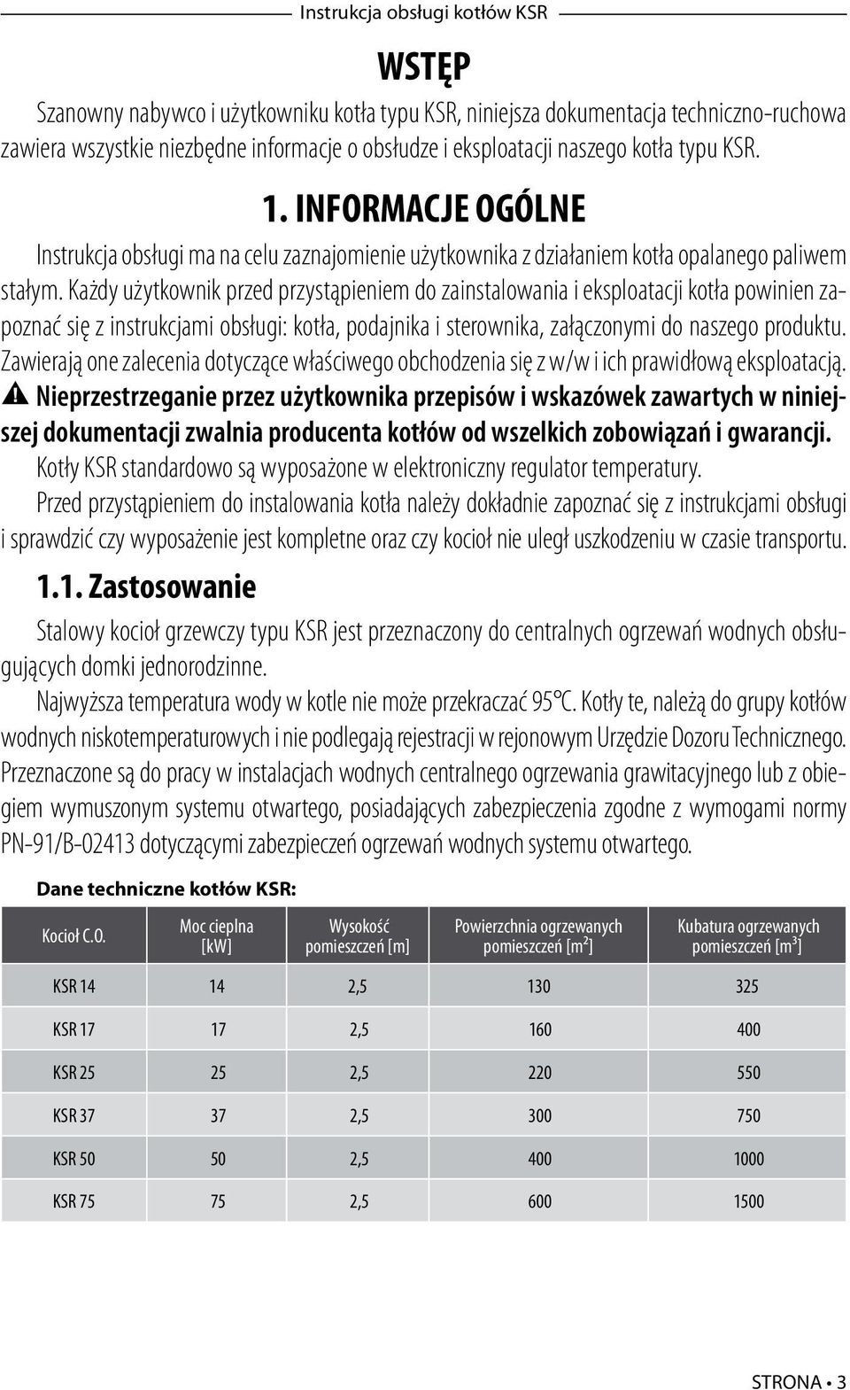 Każdy użytkownik przed przystąpieniem do zainstalowania i eksploatacji kotła powinien zapoznać się z instrukcjami obsługi: kotła, podajnika i sterownika, załączonymi do naszego produktu.