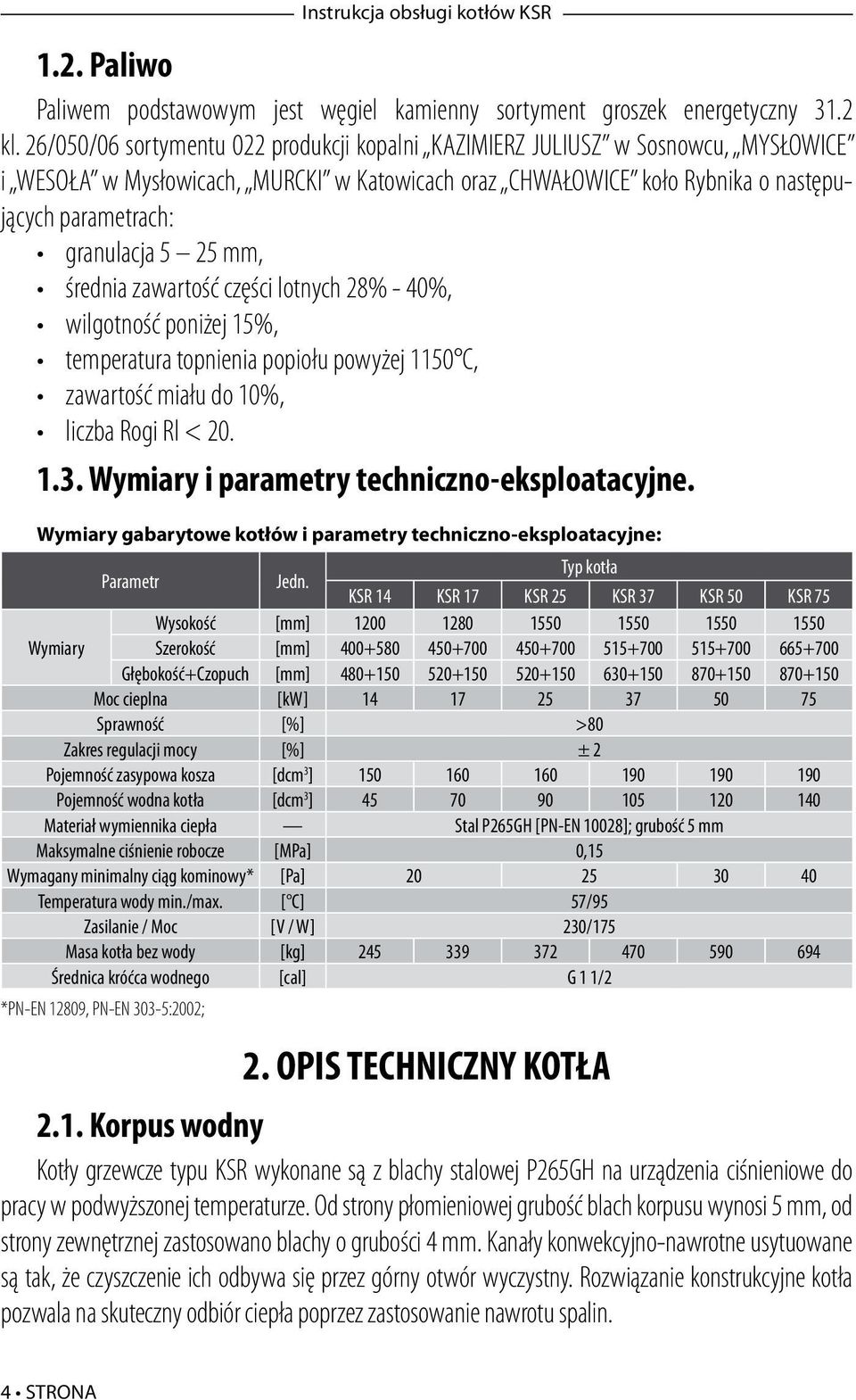 25 mm, średnia zawartość części lotnych 28% - 40%, wilgotność poniżej 15%, temperatura topnienia popiołu powyżej 1150 C, zawartość miału do 10%, liczba Rogi Rl < 20. 1.3.