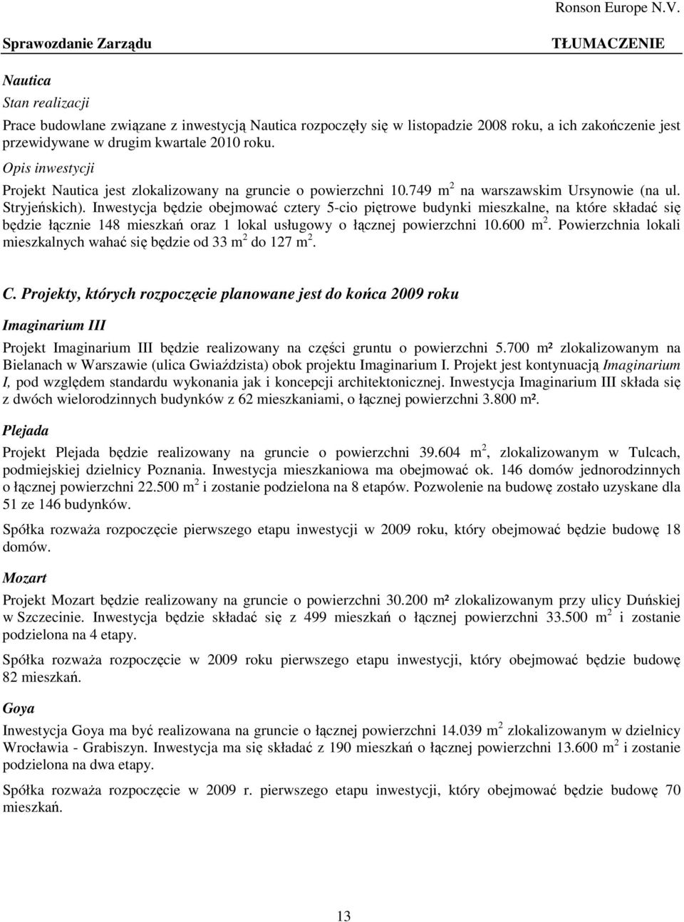 Inwestycja będzie obejmować cztery 5-cio piętrowe budynki mieszkalne, na które składać się będzie łącznie 148 mieszkań oraz 1 lokal usługowy o łącznej powierzchni 10.600 m 2.