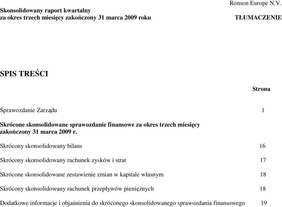 Skrócony skonsolidowany bilans 16 Skrócony skonsolidowany rachunek zysków i strat 17 Skrócone skonsolidowane zestawienie zmian w