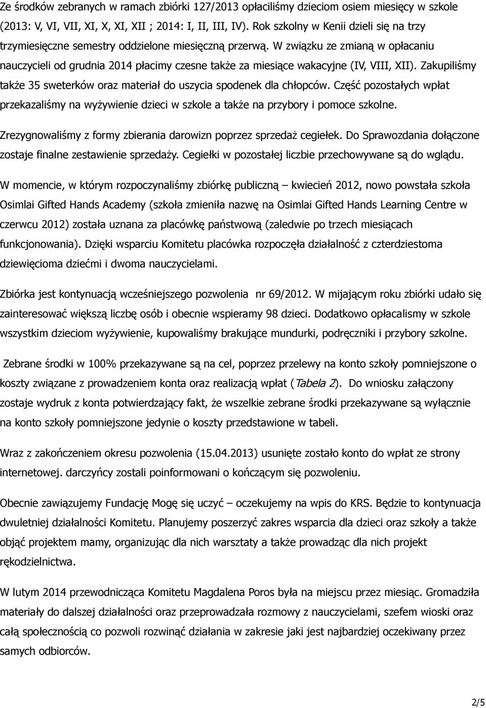 W związku ze zmianą w opłacaniu nauczycieli od grudnia 2014 płacimy czesne także za miesiące wakacyjne (IV, VIII, XII). Zakupiliśmy także 35 sweterków oraz materiał do uszycia spodenek dla chłopców.