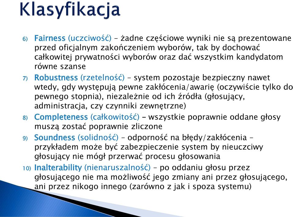 czynniki zewnętrzne) 8) Completeness (całkowitość) wszystkie poprawnie oddane głosy muszą zostać poprawnie zliczone 9) Soundness (solidność) odporność na błędy/zakłócenia przykładem może być