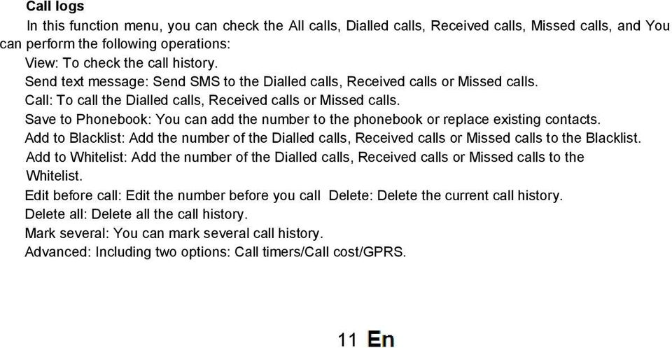 Save to Phonebook: You can add the number to the phonebook or replace existing contacts. Add to Blacklist: Add the number of the Dialled calls, Received calls or Missed calls to the Blacklist.