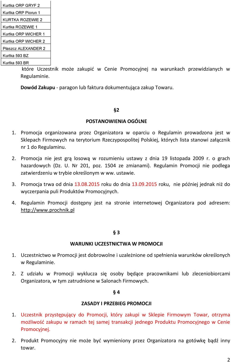 Promocja organizowana przez Organizatora w oparciu o Regulamin prowadzona jest w Sklepach Firmowych na terytorium Rzeczypospolitej Polskiej, których lista stanowi załącznik nr 1 do Regulaminu. 2.