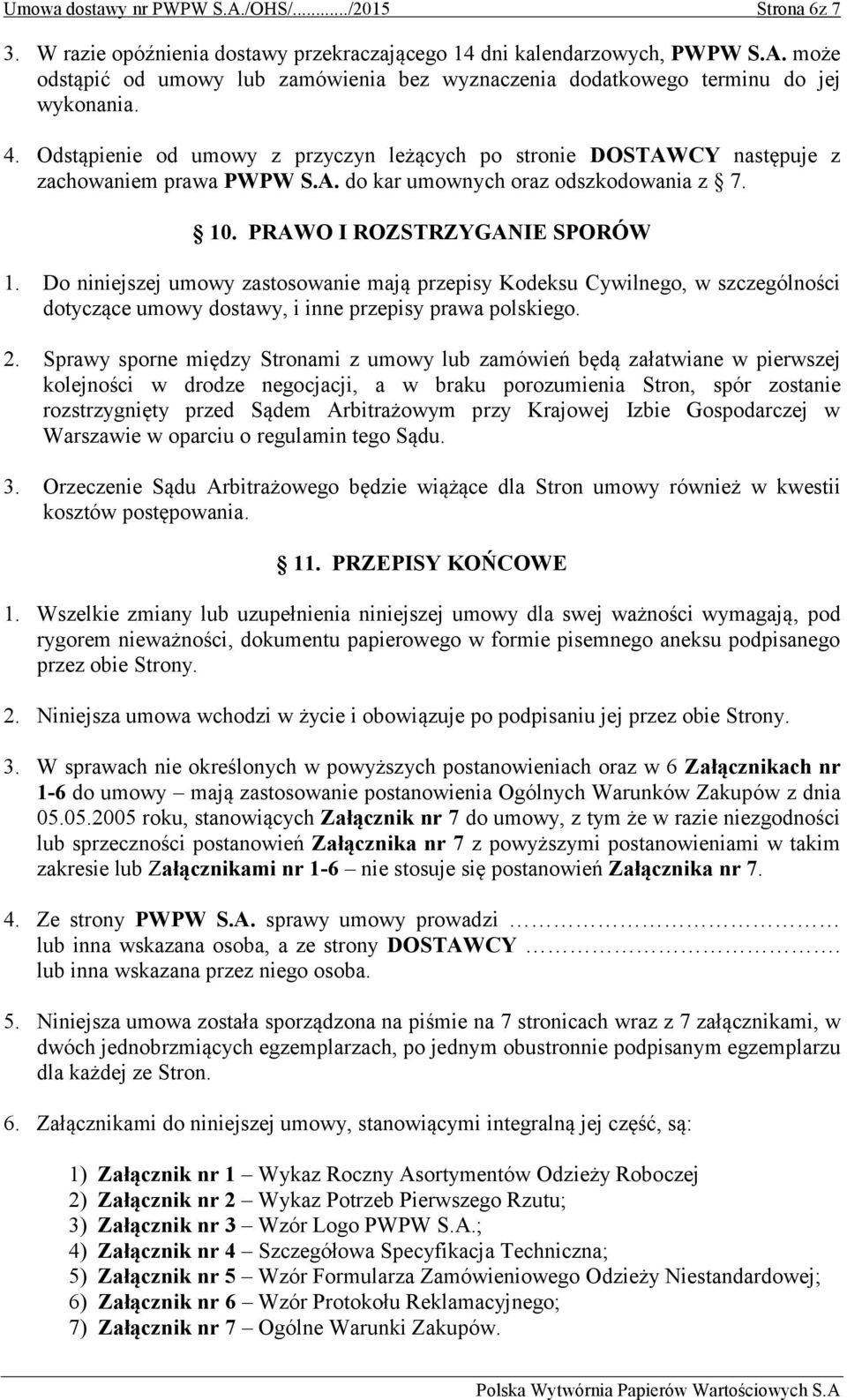 Do niniejszej umowy zastosowanie mają przepisy Kodeksu Cywilnego, w szczególności dotyczące umowy dostawy, i inne przepisy prawa polskiego. 2.