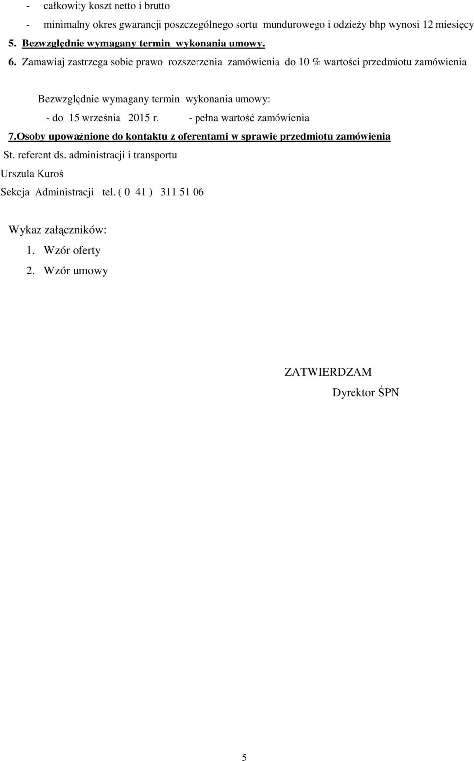 Zamawiaj zastrzega sobie prawo rozszerzenia zamówienia do 10 % wartości przedmiotu zamówienia Bezwzględnie wymagany termin wykonania umowy: - do 15 września