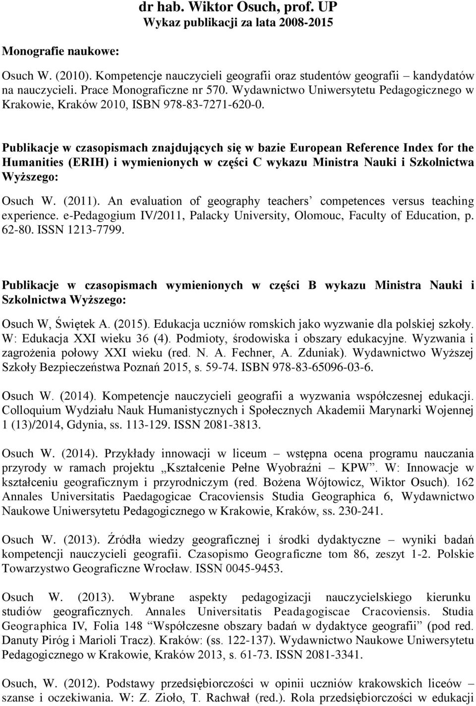 Publikacje w czasopismach znajdujących się w bazie European Reference Index for the Humanities (ERIH) i wymienionych w części C wykazu Ministra Nauki i Szkolnictwa Wyższego: Osuch W. (2011).