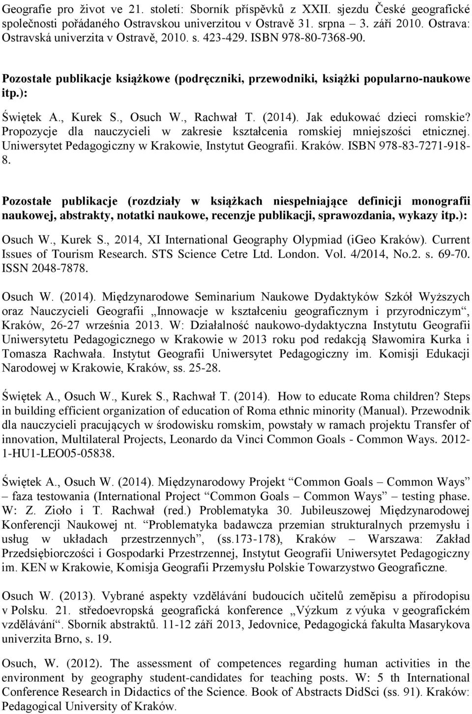 , Osuch W., Rachwał T. (2014). Jak edukować dzieci romskie? Propozycje dla nauczycieli w zakresie kształcenia romskiej mniejszości etnicznej. Uniwersytet Pedagogiczny w Krakowie, Instytut Geografii.