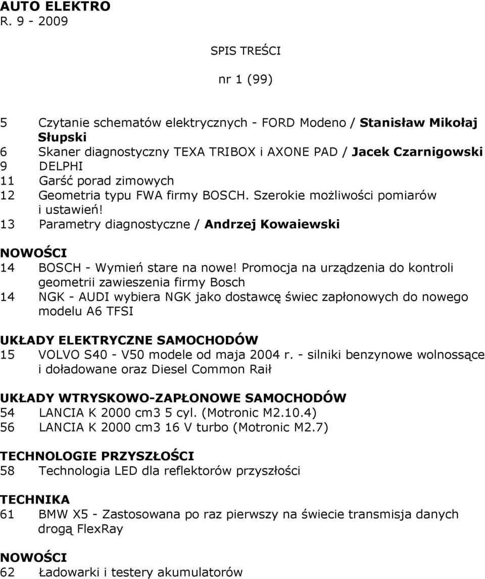 zimowych 12 Geometria typu FWA firmy BOSCH. Szerokie moŝliwości pomiarów i ustawień! 13 Parametry diagnostyczne / Andrzej Kowaiewski NOWOŚCI 14 BOSCH - Wymień stare na nowe!