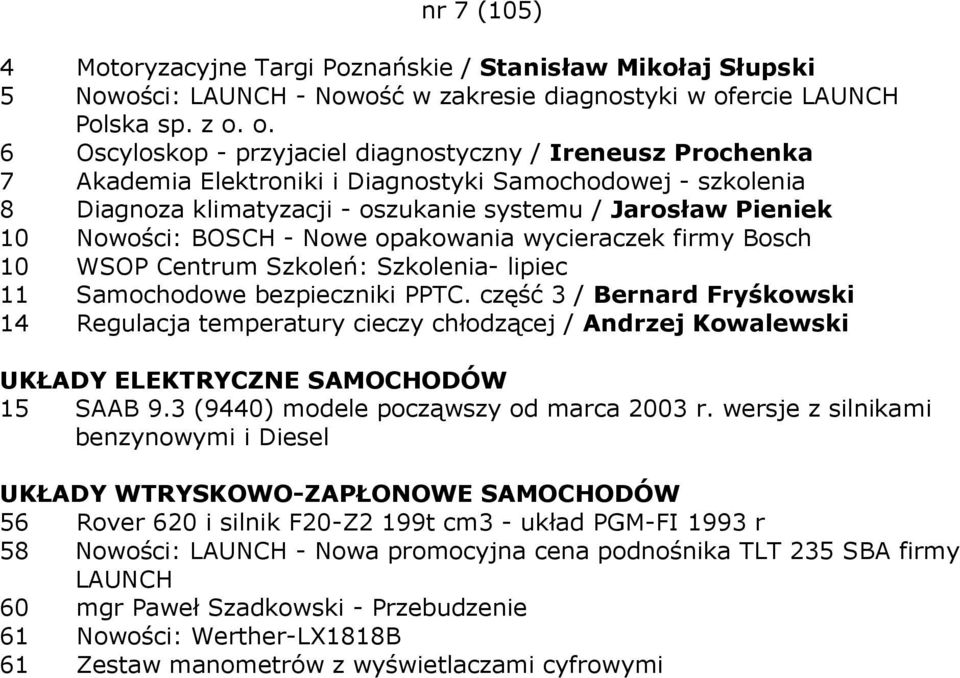 o. 6 Oscyloskop - przyjaciel diagnostyczny / Ireneusz Prochenka 7 Akademia Elektroniki i Diagnostyki Samochodowej - szkolenia 8 Diagnoza klimatyzacji - oszukanie systemu / Jarosław Pieniek 10