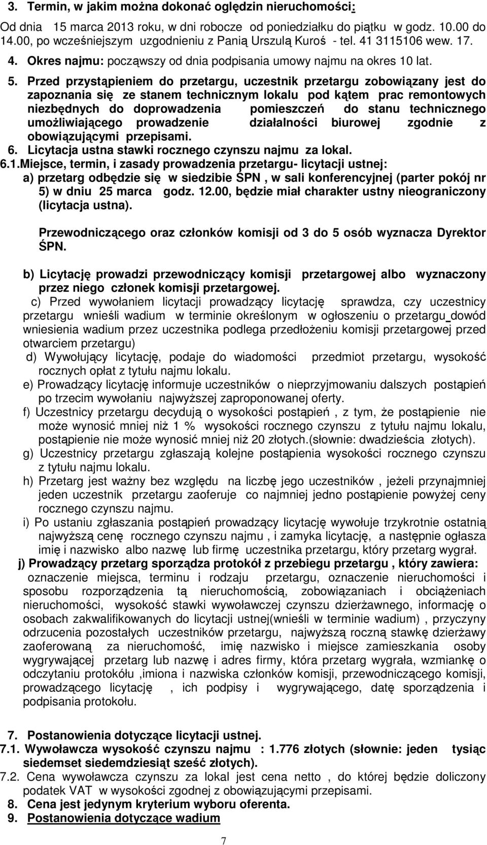 Przed przystąpieniem do przetargu, uczestnik przetargu zobowiązany jest do zapoznania się ze stanem technicznym lokalu pod kątem prac remontowych niezbędnych do doprowadzenia pomieszczeń do stanu