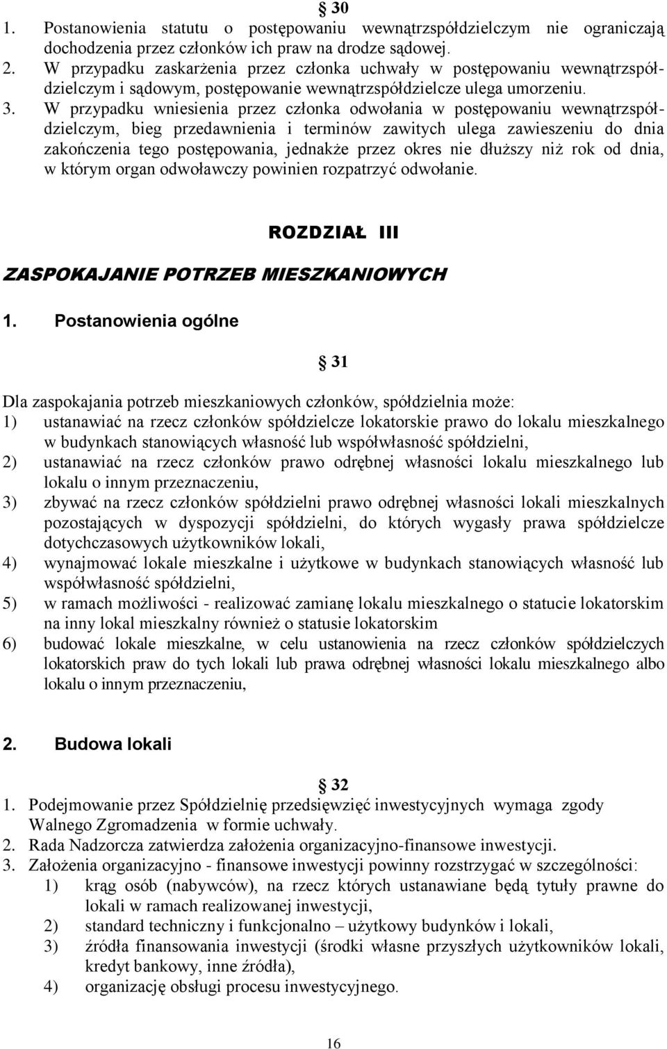 W przypadku wniesienia przez członka odwołania w postępowaniu wewnątrzspółdzielczym, bieg przedawnienia i terminów zawitych ulega zawieszeniu do dnia zakończenia tego postępowania, jednakże przez