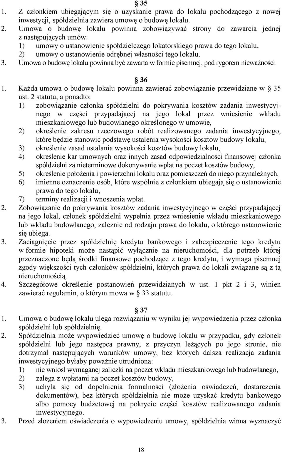 własności tego lokalu. 3. Umowa o budowę lokalu powinna być zawarta w formie pisemnej, pod rygorem nieważności. 36 1. Każda umowa o budowę lokalu powinna zawierać zobowiązanie przewidziane w 35 ust.