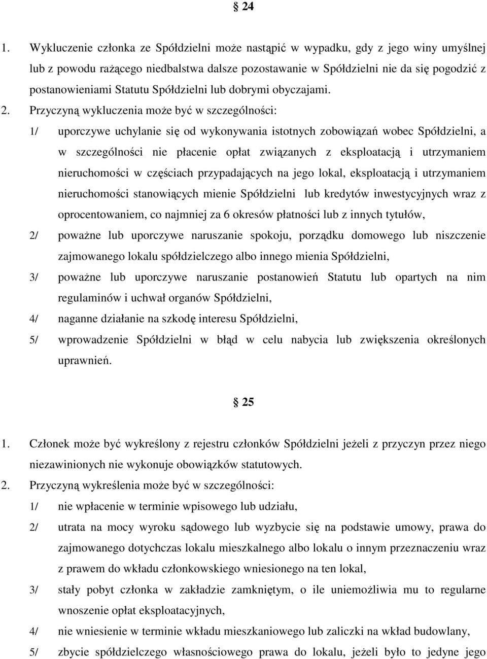 Przyczyną wykluczenia moŝe być w szczególności: 1/ uporczywe uchylanie się od wykonywania istotnych zobowiązań wobec Spółdzielni, a w szczególności nie płacenie opłat związanych z eksploatacją i