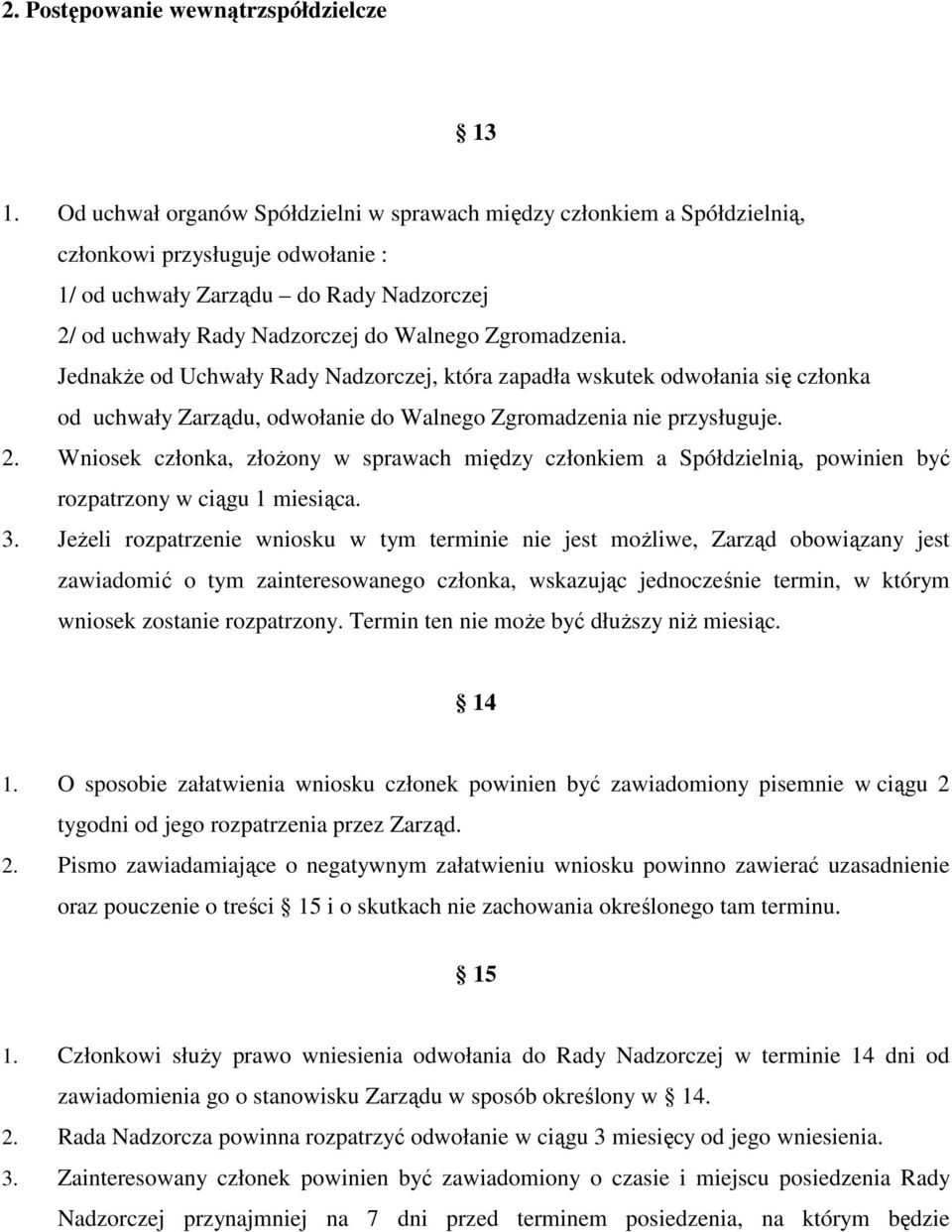 Zgromadzenia. JednakŜe od Uchwały Rady Nadzorczej, która zapadła wskutek odwołania się członka od uchwały Zarządu, odwołanie do Walnego Zgromadzenia nie przysługuje. 2.