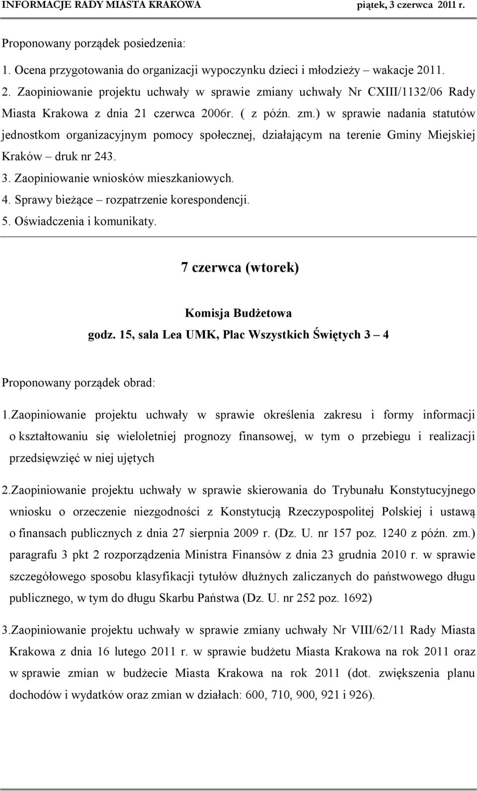 3. Zaopiniowanie wniosków mieszkaniowych. 4. Sprawy bieżące rozpatrzenie korespondencji. 5. Oświadczenia i komunikaty. 7 czerwca (wtorek) Komisja Budżetowa godz.