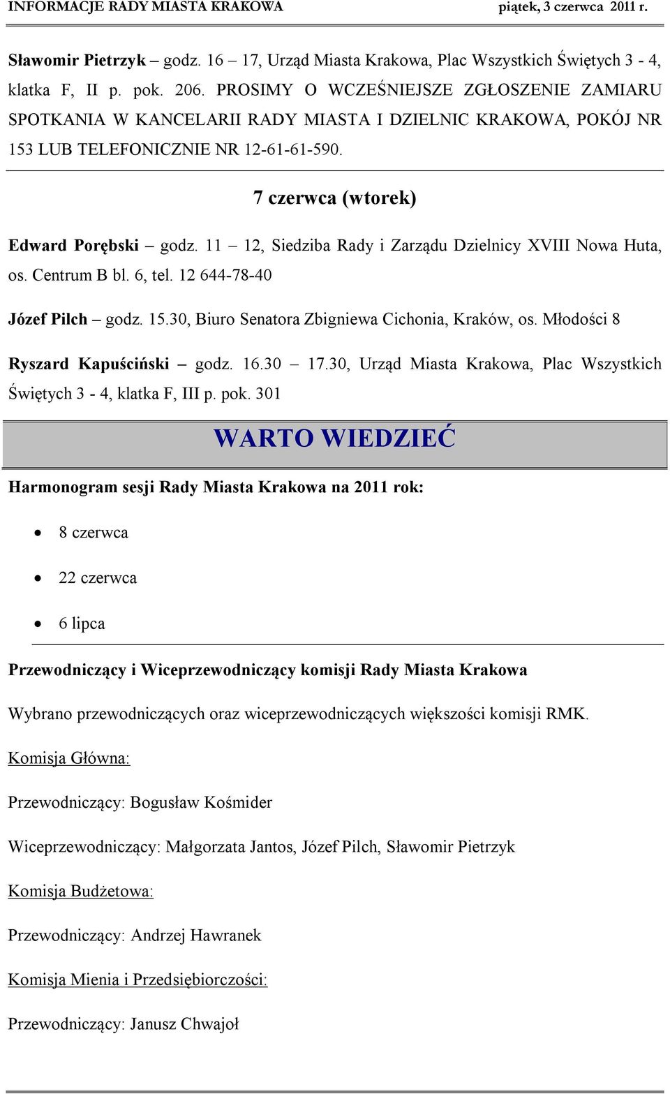 11 12, Siedziba Rady i Zarządu Dzielnicy XVIII Nowa Huta, os. Centrum B bl. 6, tel. 12 644-78-40 Józef Pilch godz. 15.30, Biuro Senatora Zbigniewa Cichonia, Kraków, os.