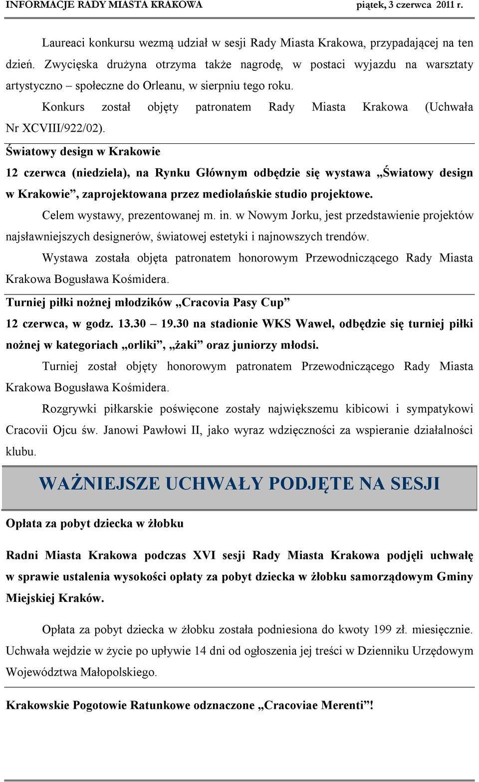 Konkurs został objęty patronatem Rady Miasta Krakowa (Uchwała Nr XCVIII/922/02).