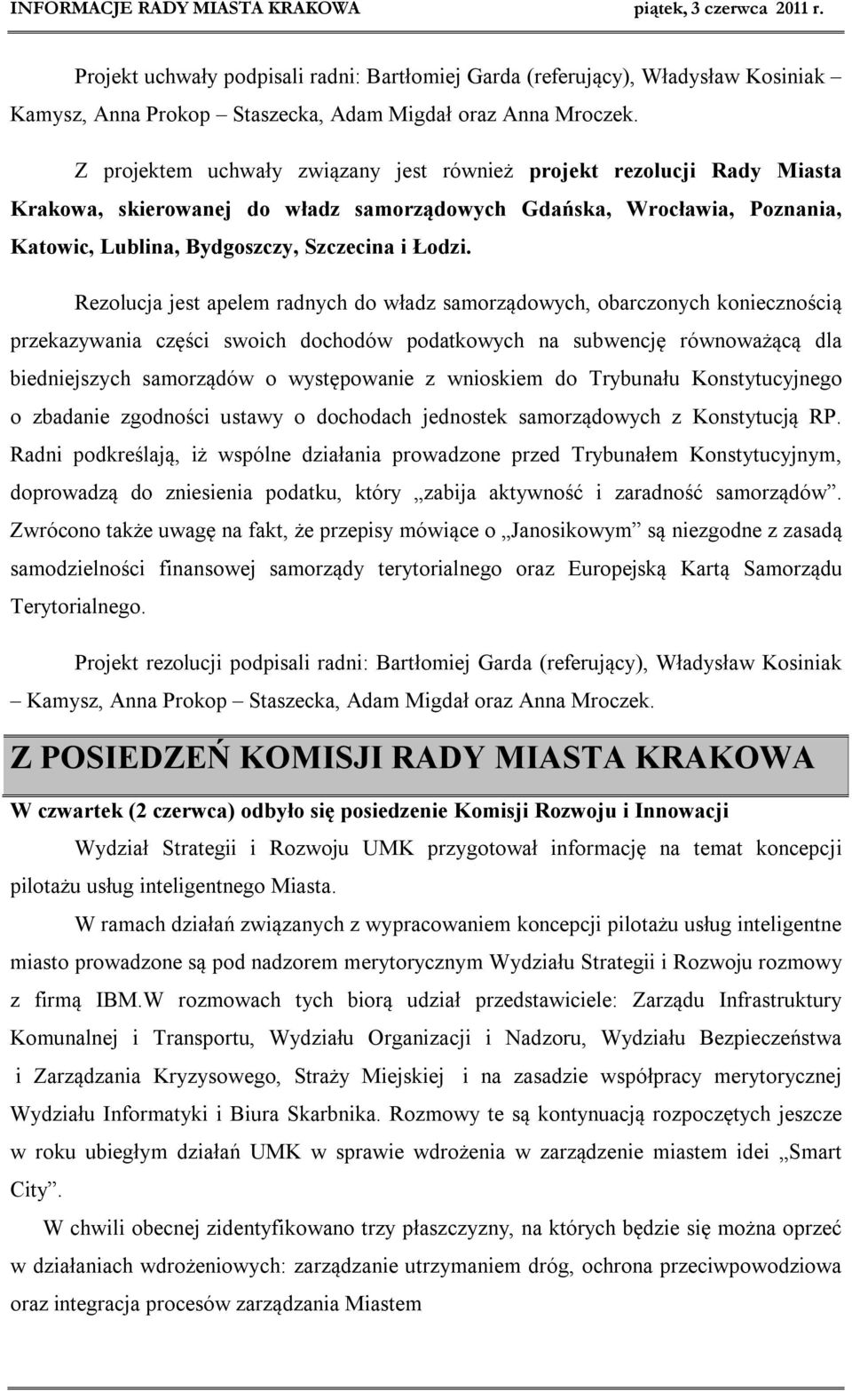 Rezolucja jest apelem radnych do władz samorządowych, obarczonych koniecznością przekazywania części swoich dochodów podatkowych na subwencję równoważącą dla biedniejszych samorządów o występowanie z