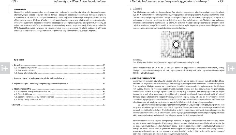 Na wstępie przedstawiamy, w jaki sposób człowiek odbiera dźwięki i podajemy podstawowe informacje dotyczące sygnałów dźwiękowych, jak również w jaki sposób oceniamy jakość sygnału dźwiękowego.