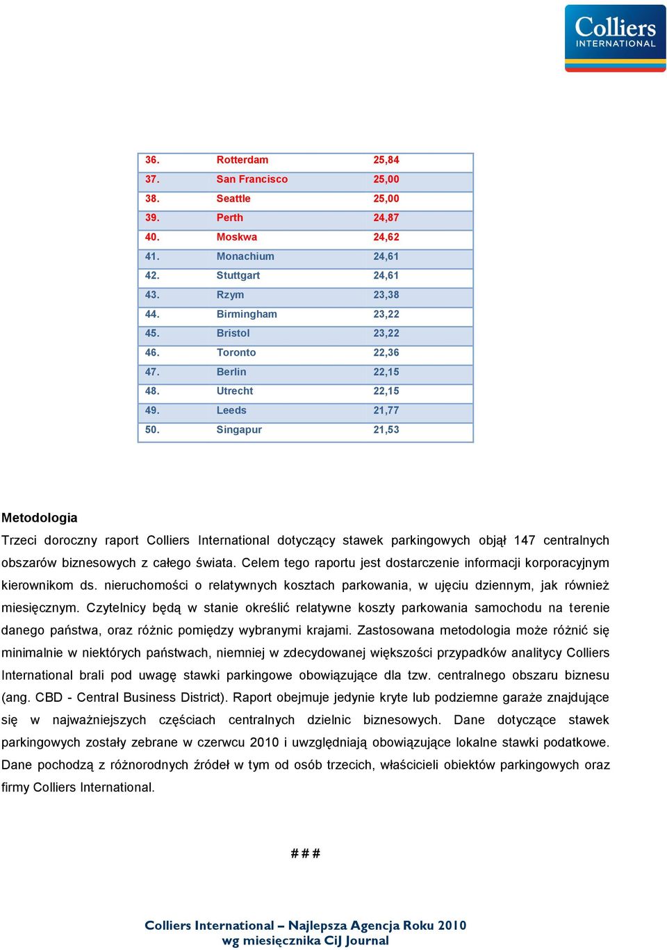 Singapur 21,53 Metodologia Trzeci doroczny raport Colliers International dotyczący stawek parkingowych objął 147 centralnych obszarów biznesowych z całego świata.