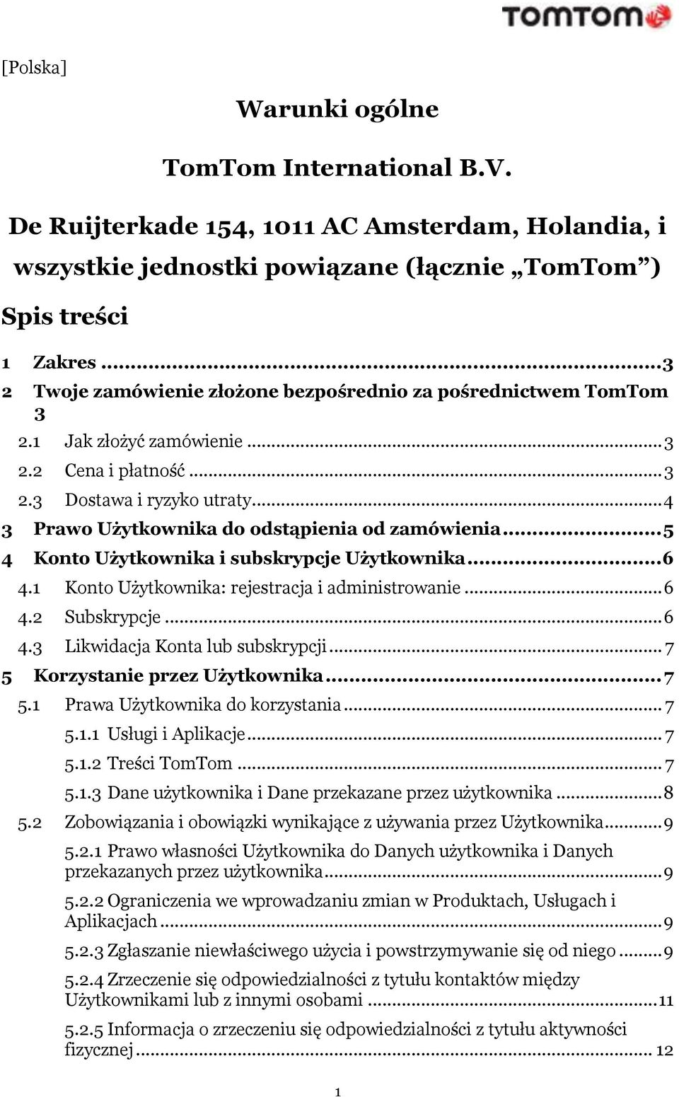 .. 4 3 Prawo Użytkownika do odstąpienia od zamówienia... 5 4 Konto Użytkownika i subskrypcje Użytkownika... 6 4.1 Konto Użytkownika: rejestracja i administrowanie... 6 4.2 Subskrypcje... 6 4.3 Likwidacja Konta lub subskrypcji.