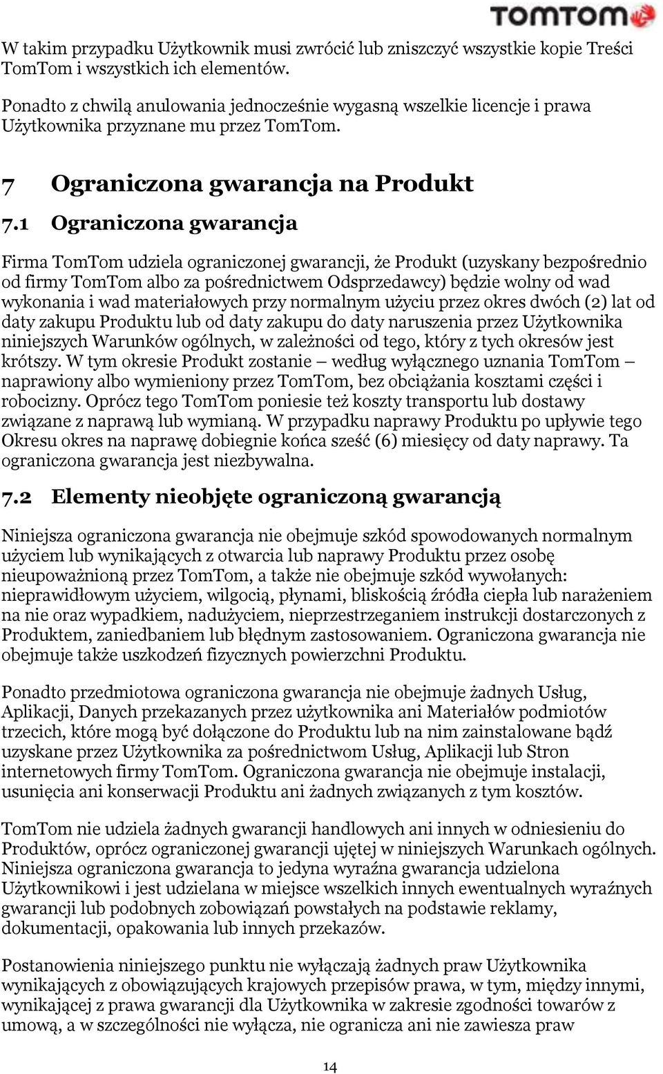 1 Ograniczona gwarancja Firma TomTom udziela ograniczonej gwarancji, że Produkt (uzyskany bezpośrednio od firmy TomTom albo za pośrednictwem Odsprzedawcy) będzie wolny od wad wykonania i wad