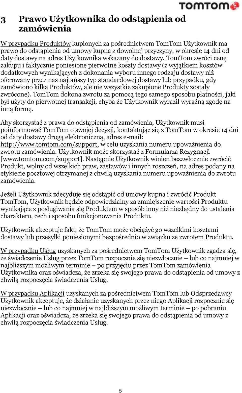 TomTom zwróci cenę zakupu i faktycznie poniesione pierwotne koszty dostawy (z wyjątkiem kosztów dodatkowych wynikających z dokonania wyboru innego rodzaju dostawy niż oferowany przez nas najtańszy