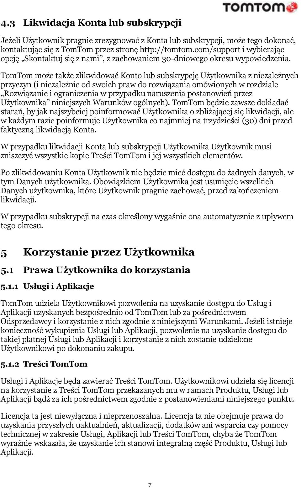 TomTom może także zlikwidować Konto lub subskrypcję Użytkownika z niezależnych przyczyn (i niezależnie od swoich praw do rozwiązania omówionych w rozdziale Rozwiązanie i ograniczenia w przypadku