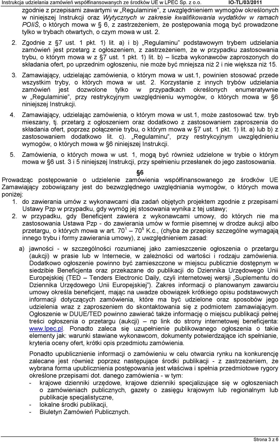 a) i b) Regulaminu podstawowym trybem udzielania zamówień jest przetarg z ogłoszeniem, z zastrzeżeniem, że w przypadku zastosowania trybu, o którym mowa w z 7 ust. 1 pkt. 1) lit.