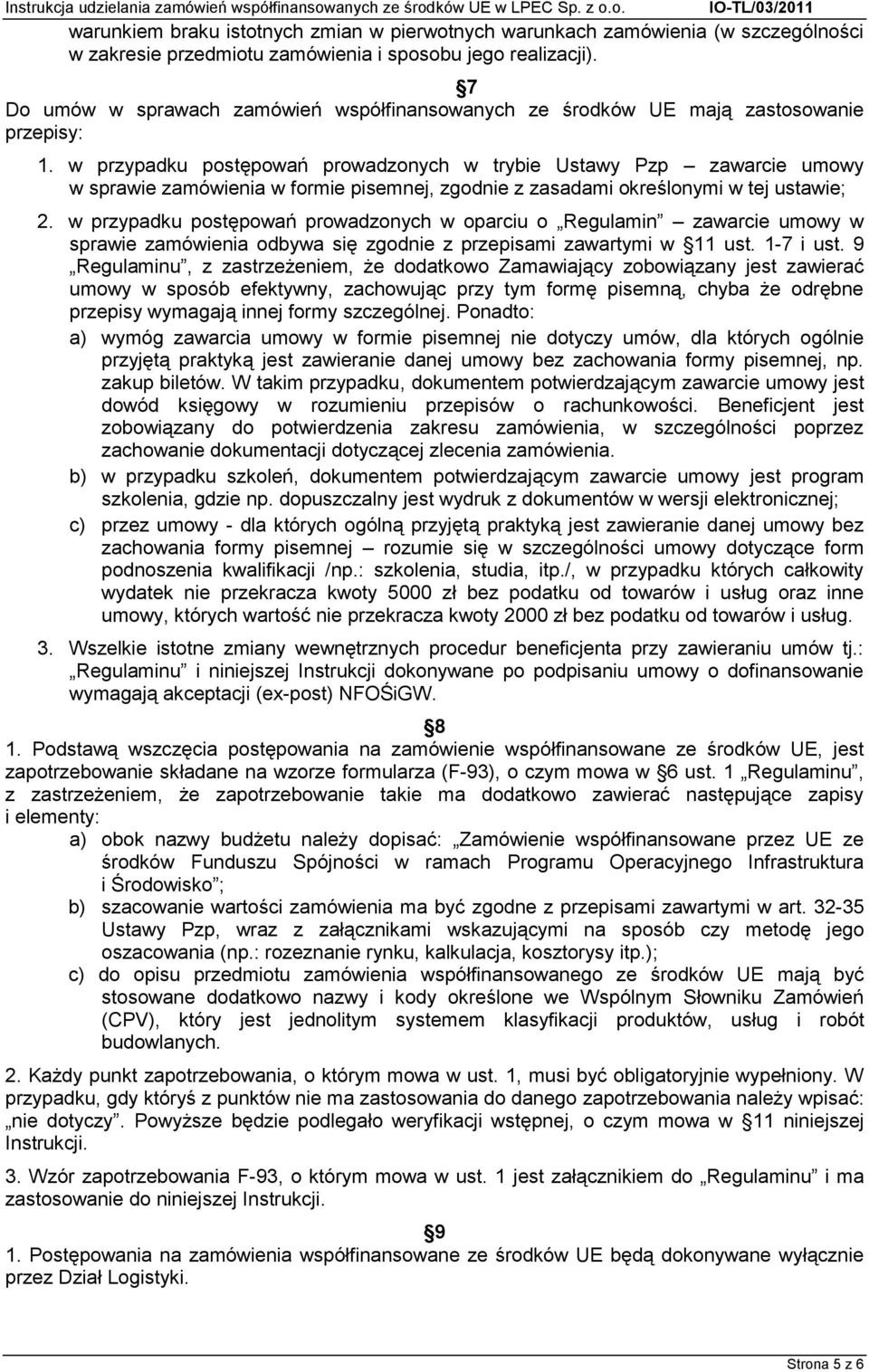 w przypadku postępowań prowadzonych w trybie Ustawy Pzp zawarcie umowy w sprawie zamówienia w formie pisemnej, zgodnie z zasadami określonymi w tej ustawie; 2.