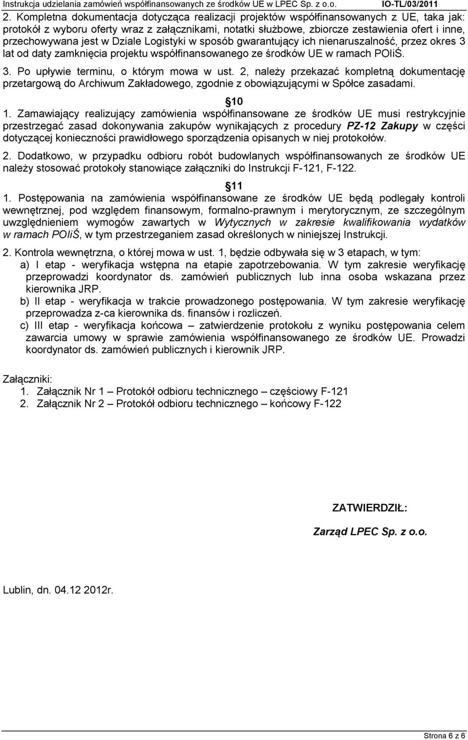 2, należy przekazać kompletną dokumentację przetargową do Archiwum Zakładowego, zgodnie z obowiązującymi w Spółce zasadami. 10 1.