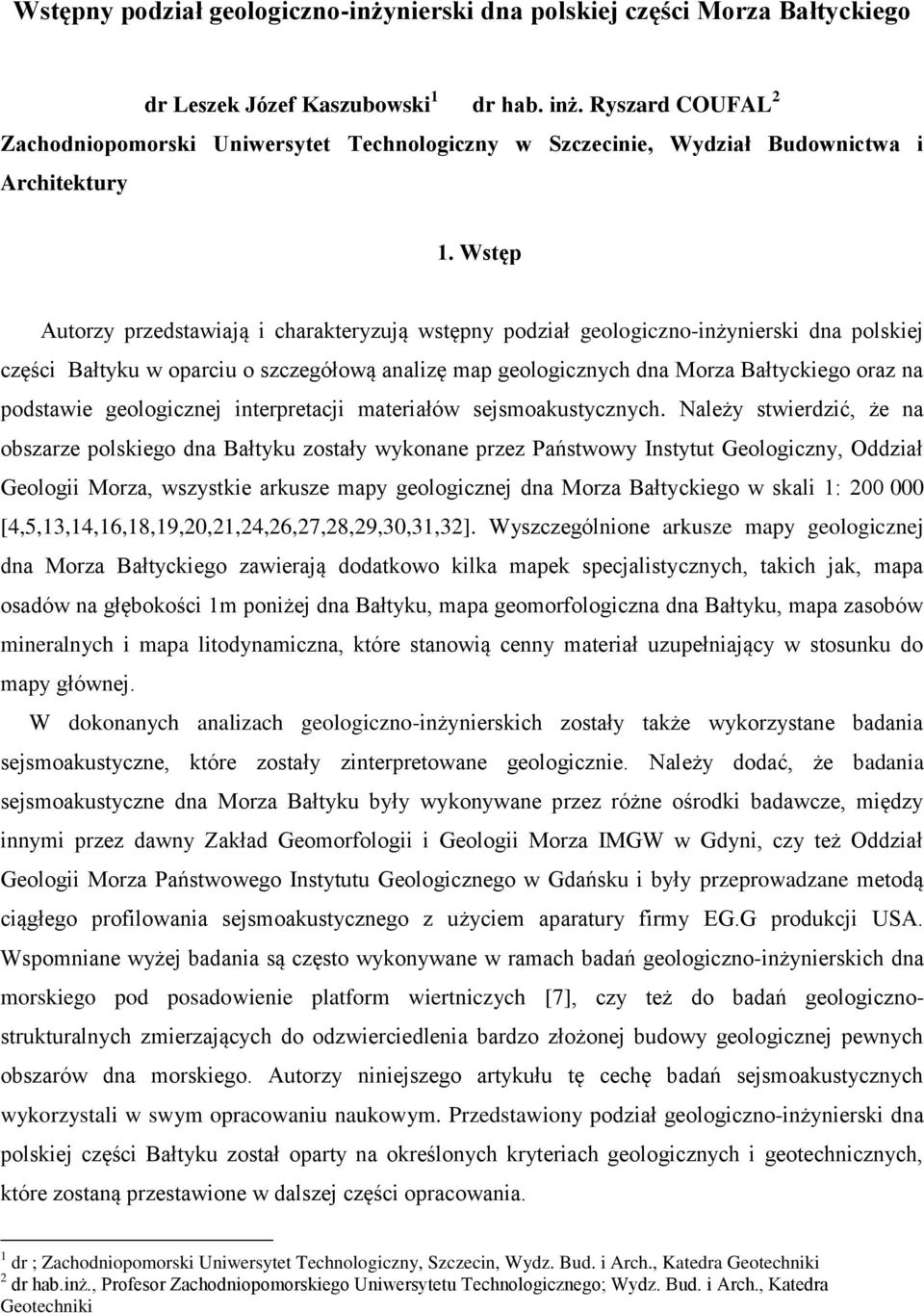 Wstęp Autorzy przedstawiają i charakteryzują wstępny podział geologiczno-inżynierski dna polskiej części Bałtyku w oparciu o szczegółową analizę map geologicznych dna Morza Bałtyckiego oraz na