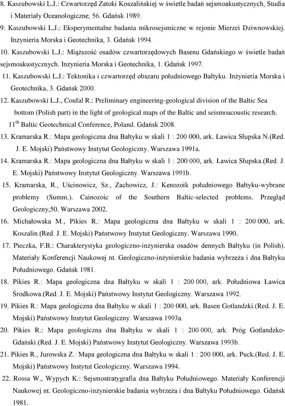 Gdańsk 1997. 11. Kaszubowski L.J.: Tektonika i czwartorzęd obszaru południowego Bałtyku. Inżynieria Morska i Geotechnika, 3. Gdańsk 2000. 12. Kaszubowski L.J., Coufal R.