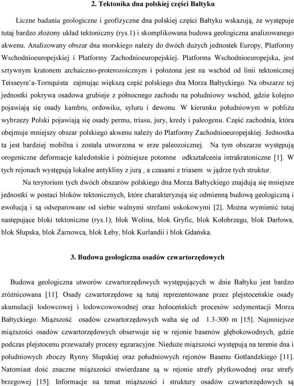 Platforma Wschodnioeuropejska, jest sztywnym kratonem archaiczno-proterozoicznym i położona jest na wschód od linii tektonicznej Teisseyre a-tornquista zajmując większą część polskiego dna Morza